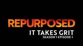 Repurposed Season 1 Episode 1: It Takes Grit