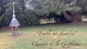 Château de la Grifferaie: Trouble has Found Us
