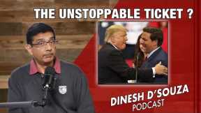 THE UNSTOPPABLE TICKET ? Dinesh D’Souza Podcast Ep752