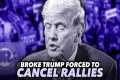 Broke Trump Forced To Cancel Rallies